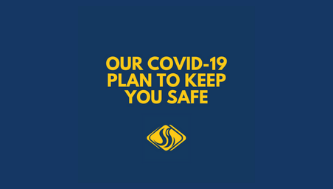 OUR COVID-19 PLAN TO KEEP YOU SAFE